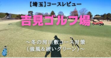 【埼玉】吉見ゴルフ場は河川敷コース！強風対策とスコアメイクのコツ